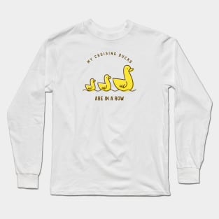 My Cruising Ducks Are In A Row Long Sleeve T-Shirt